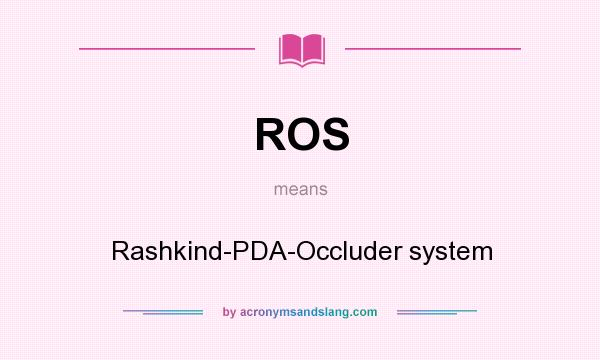 What does ROS mean? It stands for Rashkind-PDA-Occluder system