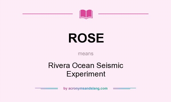 What does ROSE mean? It stands for Rivera Ocean Seismic Experiment
