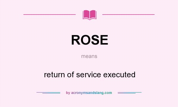 What does ROSE mean? It stands for return of service executed