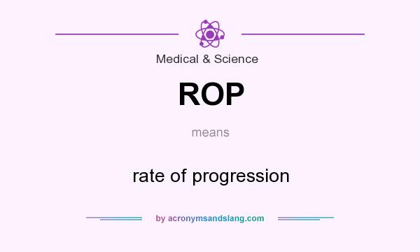What does ROP mean? It stands for rate of progression