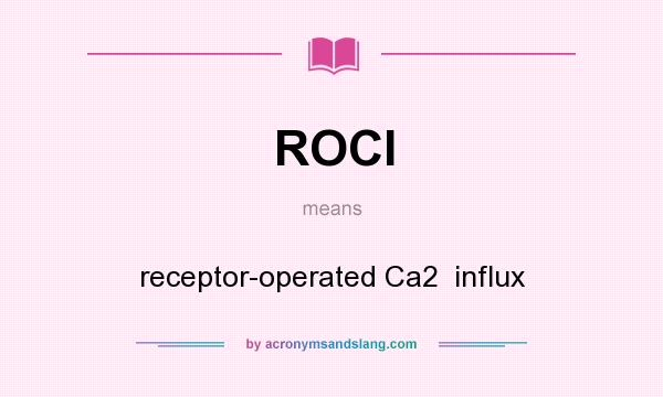 What does ROCI mean? It stands for receptor-operated Ca2  influx