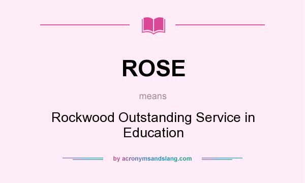 What does ROSE mean? It stands for Rockwood Outstanding Service in Education