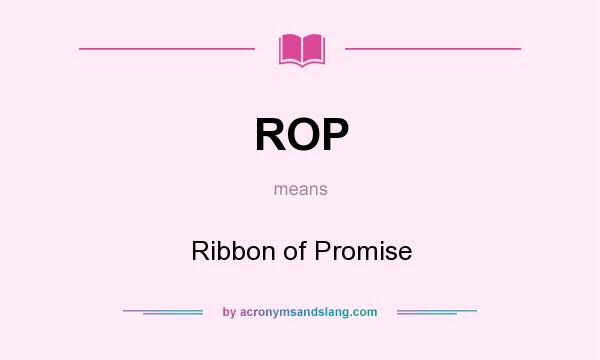 What does ROP mean? It stands for Ribbon of Promise