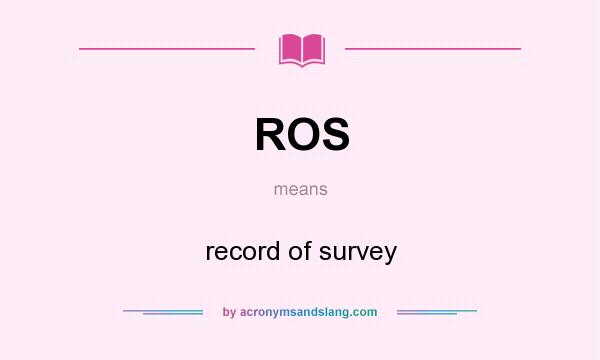 What does ROS mean? It stands for record of survey