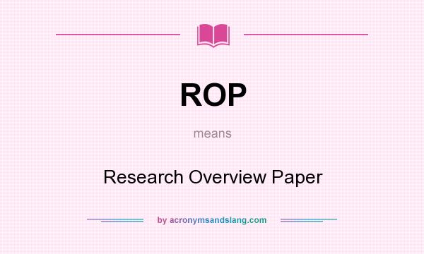 What does ROP mean? It stands for Research Overview Paper