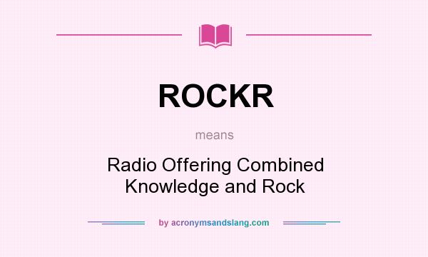 What does ROCKR mean? It stands for Radio Offering Combined Knowledge and Rock