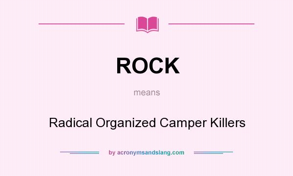 What does ROCK mean? It stands for Radical Organized Camper Killers