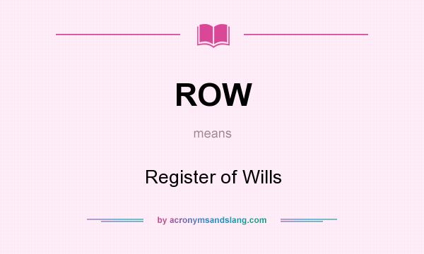 What does ROW mean? It stands for Register of Wills