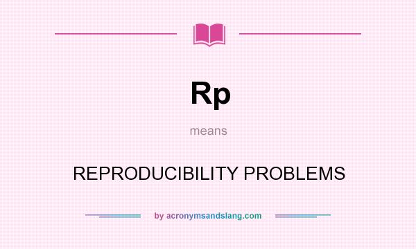 What does Rp mean? It stands for REPRODUCIBILITY PROBLEMS