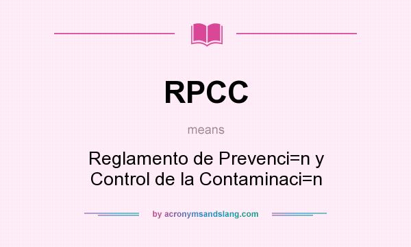 What does RPCC mean? It stands for Reglamento de Prevenci=n y Control de la Contaminaci=n