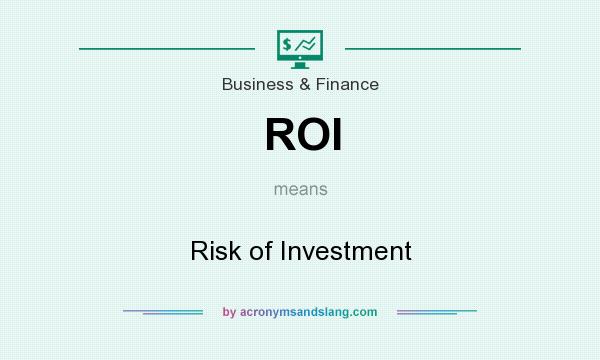 What does ROI mean? It stands for Risk of Investment