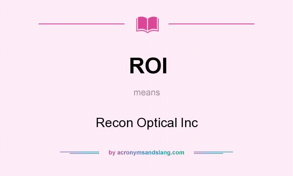 What does ROI mean? It stands for Recon Optical Inc