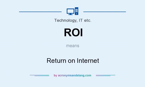 What does ROI mean? It stands for Return on Internet