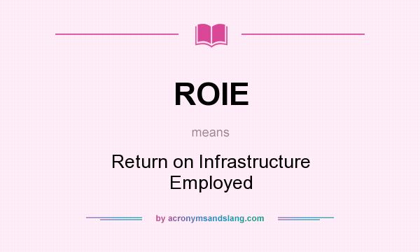 What does ROIE mean? It stands for Return on Infrastructure Employed