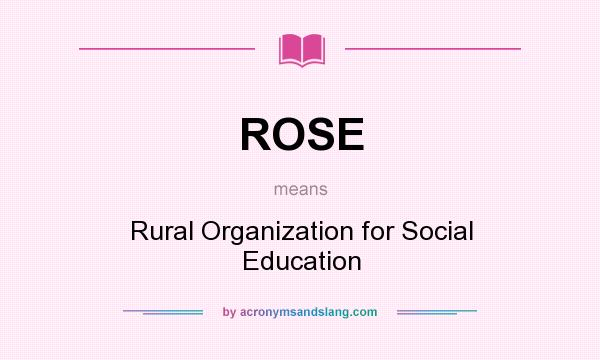 What does ROSE mean? It stands for Rural Organization for Social Education