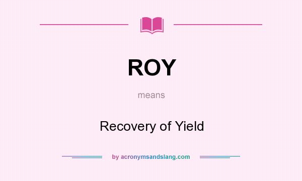 What does ROY mean? It stands for Recovery of Yield