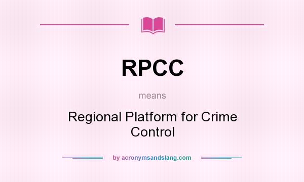 What does RPCC mean? It stands for Regional Platform for Crime Control