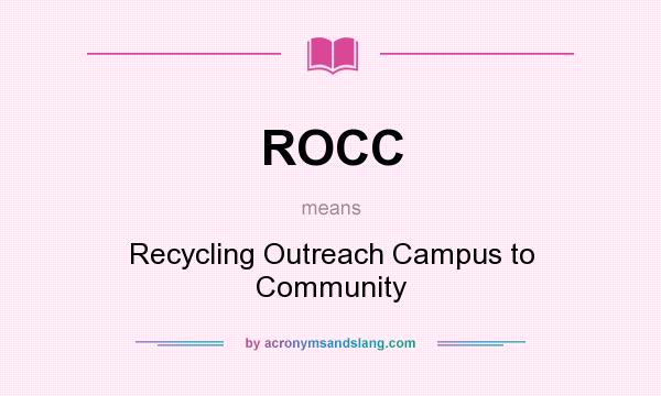 What does ROCC mean? It stands for Recycling Outreach Campus to Community