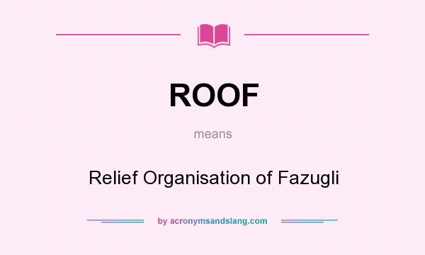 What does ROOF mean? It stands for Relief Organisation of Fazugli