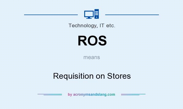 What does ROS mean? It stands for Requisition on Stores