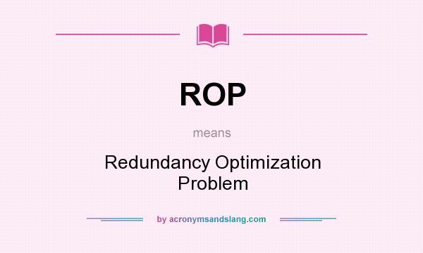 What does ROP mean? It stands for Redundancy Optimization Problem