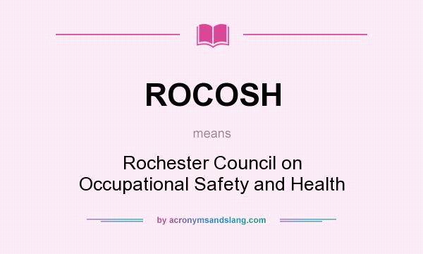 What does ROCOSH mean? It stands for Rochester Council on Occupational Safety and Health