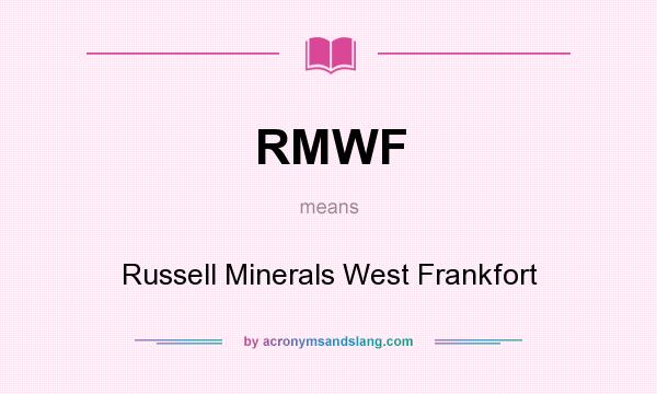 What does RMWF mean? It stands for Russell Minerals West Frankfort