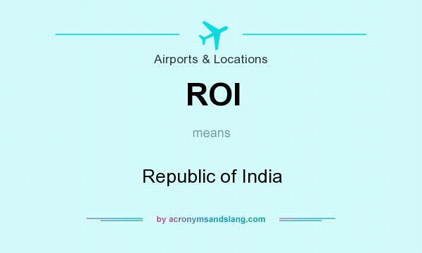 What does ROI mean? It stands for Republic of India