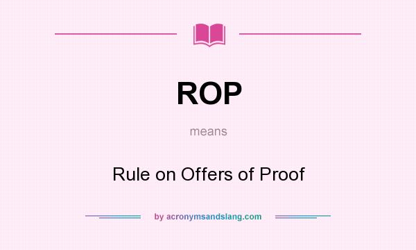What does ROP mean? It stands for Rule on Offers of Proof