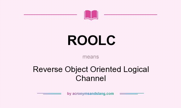 What does ROOLC mean? It stands for Reverse Object Oriented Logical Channel