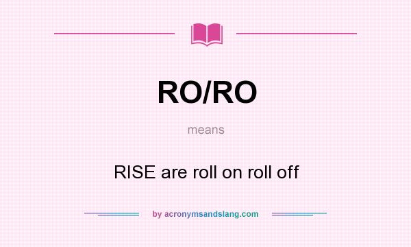 What does RO/RO mean? It stands for RISE are roll on roll off