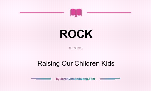 What does ROCK mean? It stands for Raising Our Children Kids