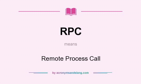 What does RPC mean? It stands for Remote Process Call