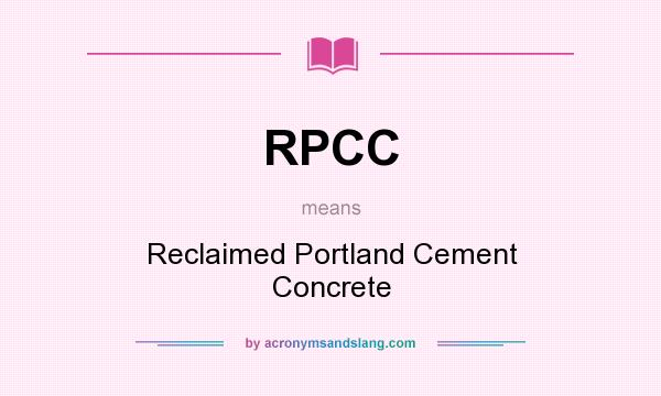 What does RPCC mean? It stands for Reclaimed Portland Cement Concrete