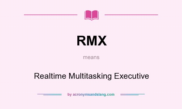 What does RMX mean? It stands for Realtime Multitasking Executive