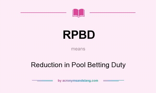What does RPBD mean? It stands for Reduction in Pool Betting Duty
