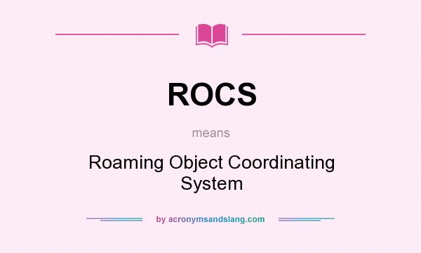 What does ROCS mean? It stands for Roaming Object Coordinating System
