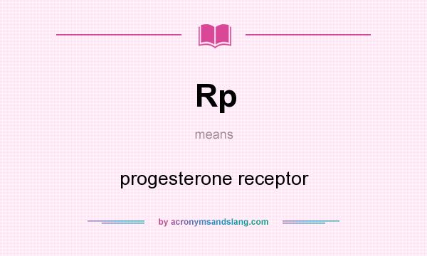 What does Rp mean? It stands for progesterone receptor