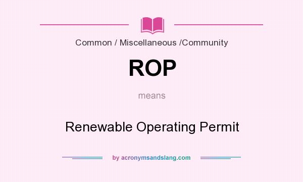 What does ROP mean? It stands for Renewable Operating Permit