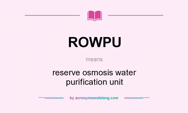 What does ROWPU mean? It stands for reserve osmosis water purification unit