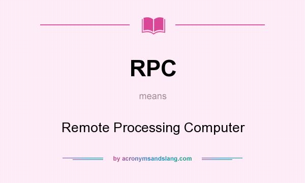 What does RPC mean? It stands for Remote Processing Computer