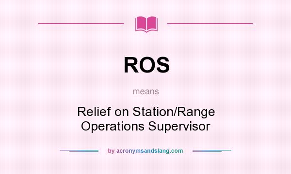 What does ROS mean? It stands for Relief on Station/Range Operations Supervisor