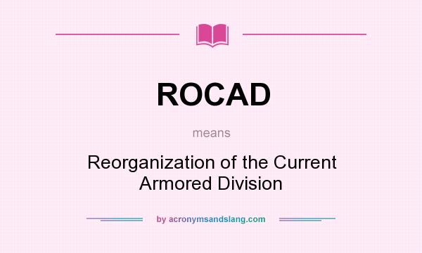 What does ROCAD mean? It stands for Reorganization of the Current Armored Division