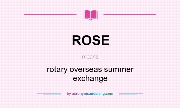 What does ROSE mean? It stands for rotary overseas summer exchange