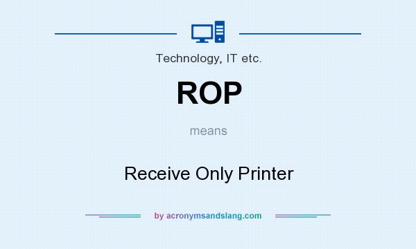 What does ROP mean? It stands for Receive Only Printer
