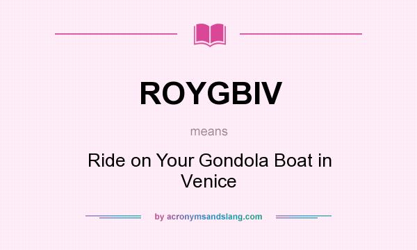 What does ROYGBIV mean? It stands for Ride on Your Gondola Boat in Venice