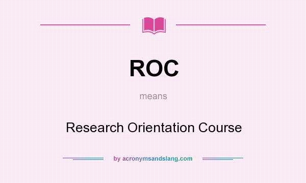 What does ROC mean? It stands for Research Orientation Course