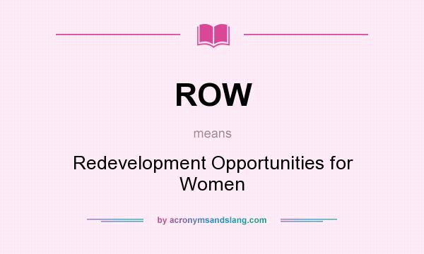 What does ROW mean? It stands for Redevelopment Opportunities for Women