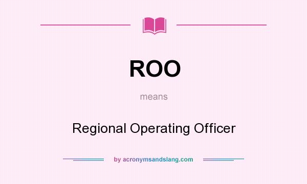 What does ROO mean? It stands for Regional Operating Officer