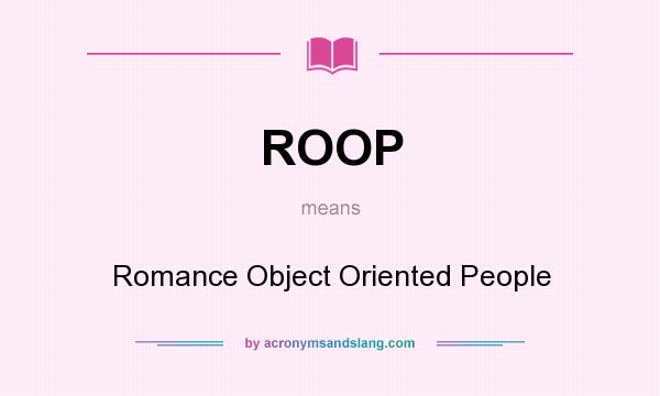 What does ROOP mean? It stands for Romance Object Oriented People